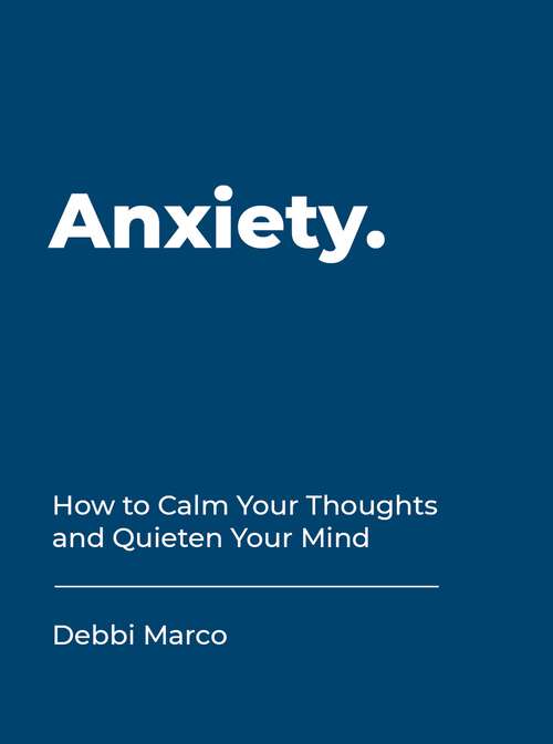 Book cover of Anxiety: How to Calm Your Thoughts and Quieten Your Mind