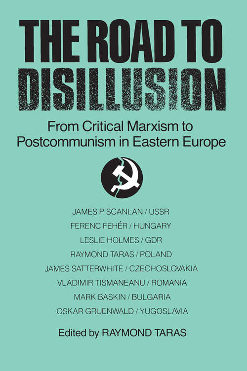 Book cover of The Road to Disillusion: From Critical Marxism to Post-communism in Eastern Europe