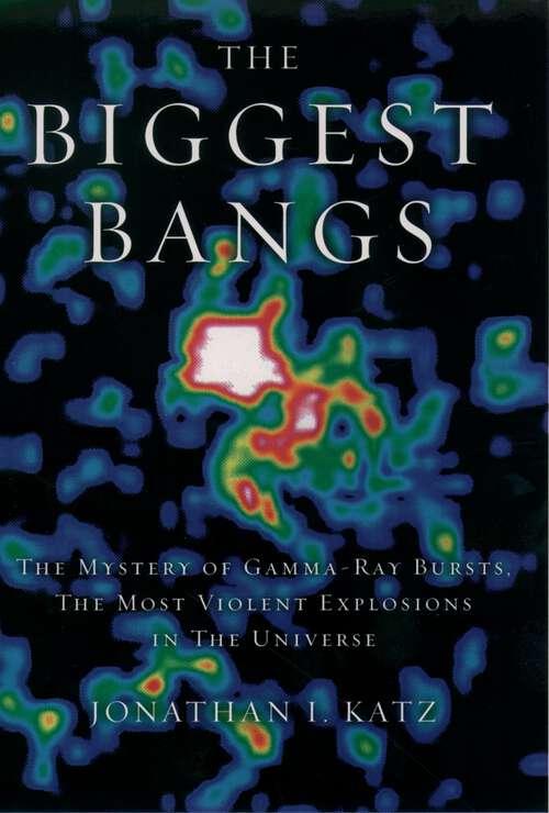 Book cover of The Biggest Bangs: The Mystery of Gamma-ray Bursts, the Most Violent Explosions in the Universe