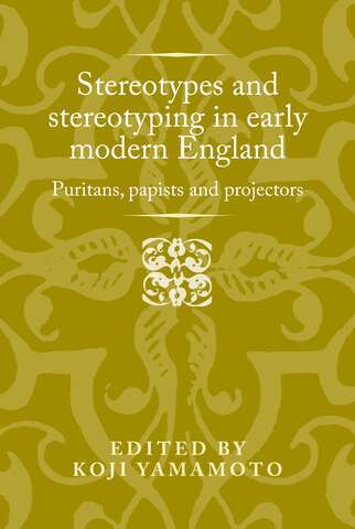 Book cover of Stereotypes and stereotyping in early modern England: Puritans, papists and projectors (Politics, Culture and Society in Early Modern Britain)