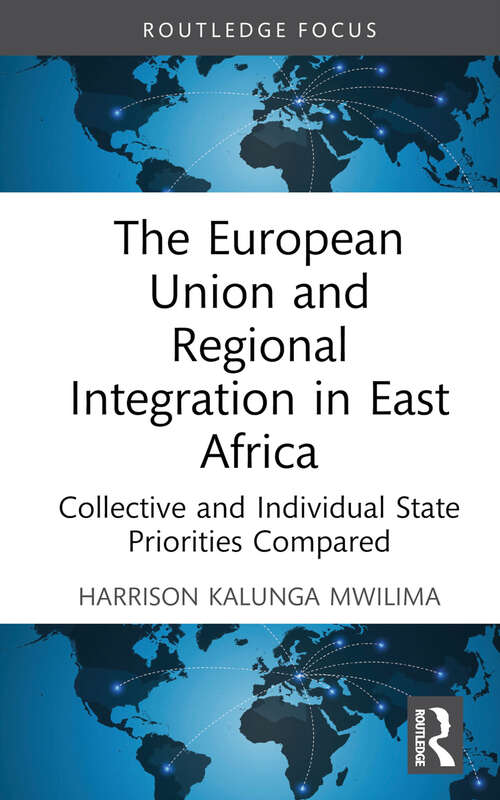 Book cover of The European Union and Regional Integration in East Africa: Collective and Individual State Priorities Compared (Routledge Contemporary Africa)
