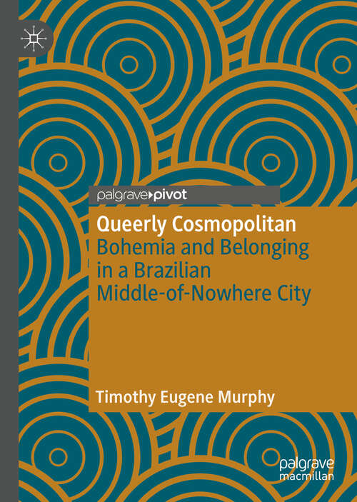 Book cover of Queerly Cosmopolitan: Bohemia and Belonging in a Brazilian Middle-of-Nowhere City (1st ed. 2019)