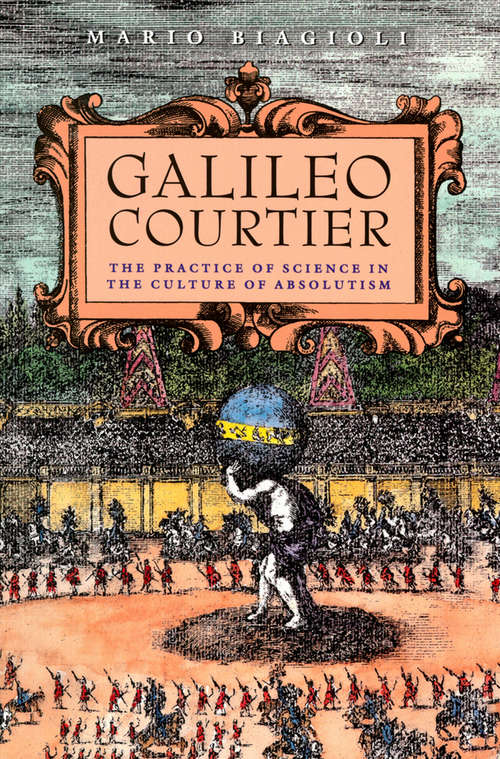 Book cover of Galileo, Courtier: The Practice of Science in the Culture of Absolutism (Science and Its Conceptual Foundations series)