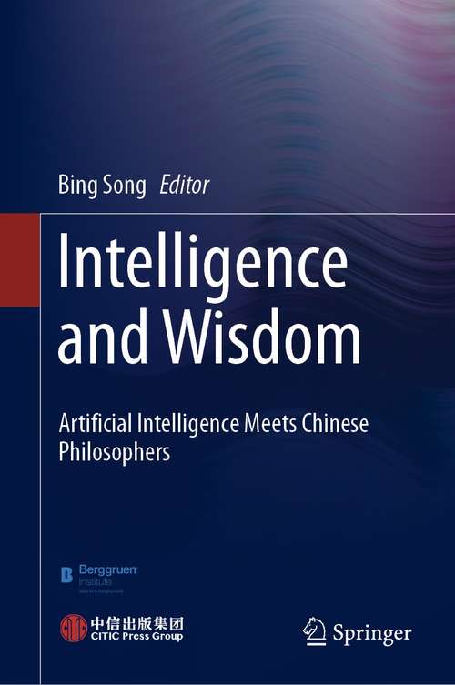 Book cover of Intelligence and Wisdom: Artificial Intelligence Meets Chinese Philosophers (1st ed. 2021)