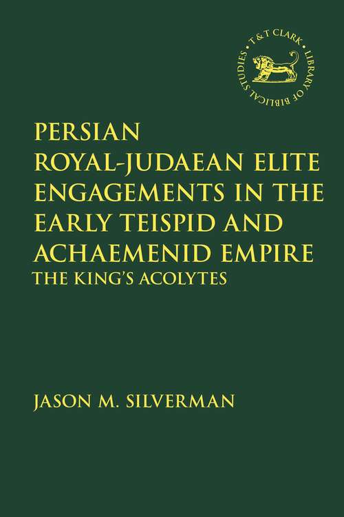 Book cover of Persian Royal–Judaean Elite Engagements in the Early Teispid and Achaemenid Empire: The King's Acolytes (The Library of Hebrew Bible/Old Testament Studies)