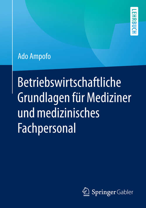 Book cover of Betriebswirtschaftliche Grundlagen für Mediziner und medizinisches Fachpersonal (1. Aufl. 2016)