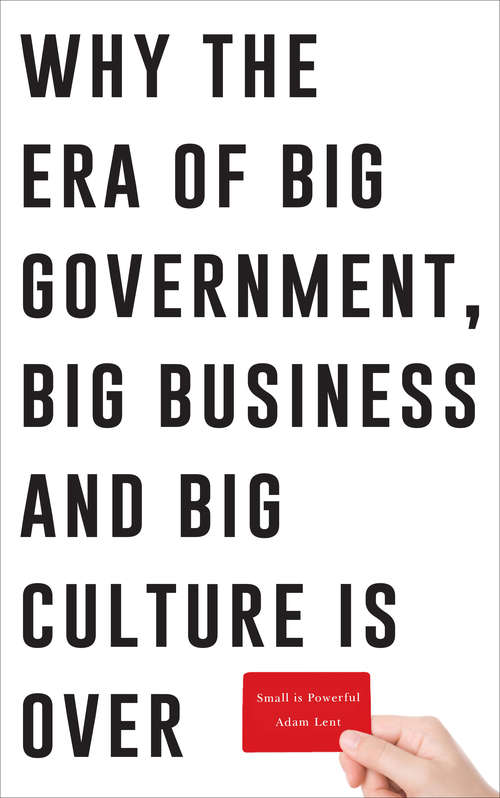 Book cover of Small is Powerful: Why the Era of Big Government, Big Business and Big Culture is Over