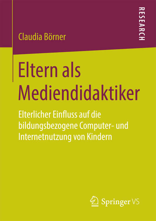 Book cover of Eltern als Mediendidaktiker: Elterlicher Einfluss auf die bildungsbezogene Computer- und Internetnutzung von Kindern (1. Aufl. 2016)