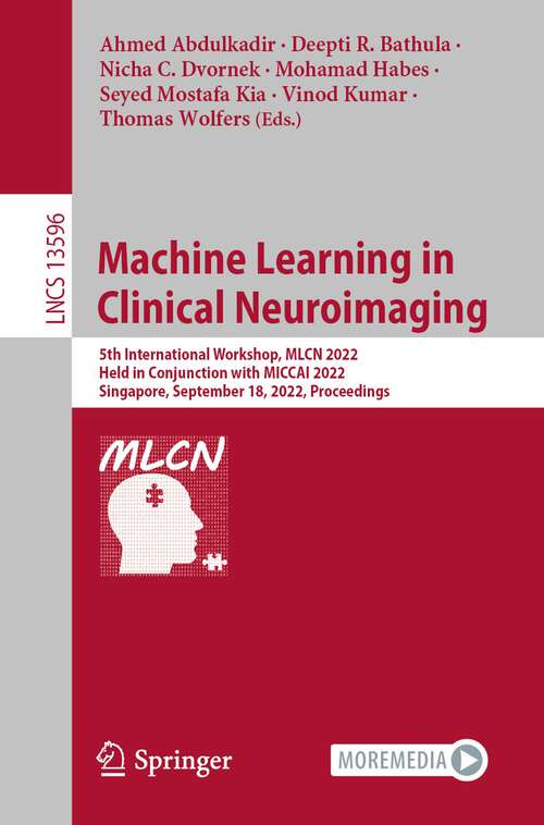 Book cover of Machine Learning in Clinical Neuroimaging: 5th International Workshop, MLCN 2022, Held in Conjunction with MICCAI 2022, Singapore, September 18, 2022, Proceedings (1st ed. 2022) (Lecture Notes in Computer Science #13596)