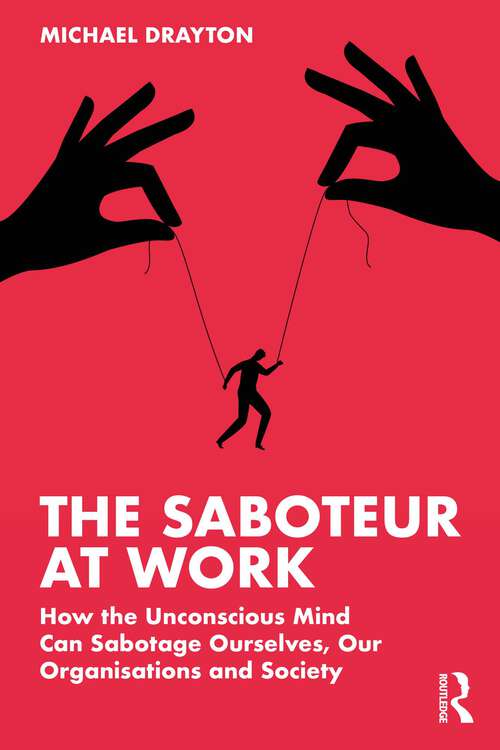 Book cover of The Saboteur at Work: How the Unconscious Mind Can Sabotage Ourselves, Our Organisations and Society
