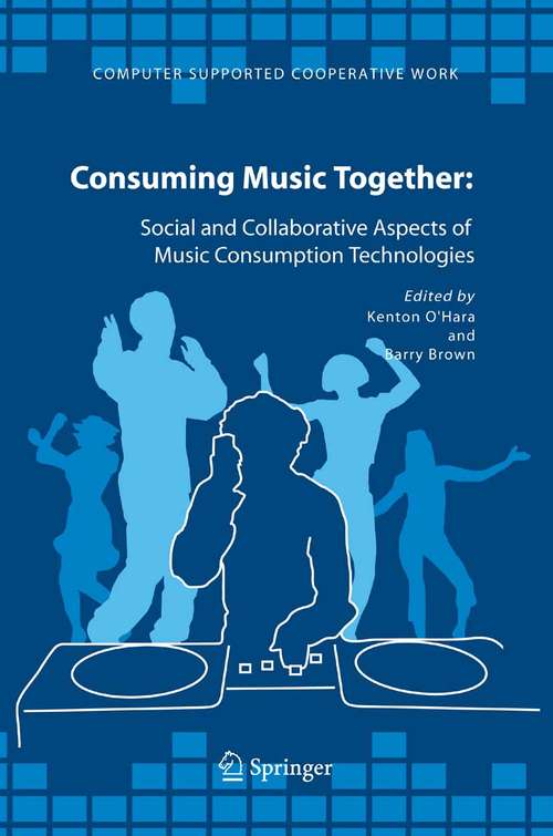 Book cover of Consuming Music Together: Social and Collaborative Aspects of Music Consumption Technologies (2006) (Computer Supported Cooperative Work #35)