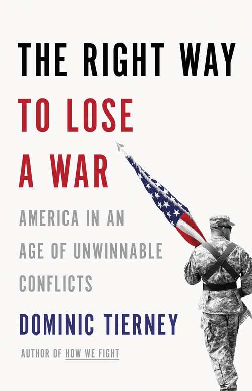 Book cover of The Right Way to Lose a War: America in an Age of Unwinnable Conflicts