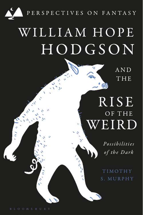 Book cover of William Hope Hodgson and the Rise of the Weird: Possibilities of the Dark (Perspectives on Fantasy)