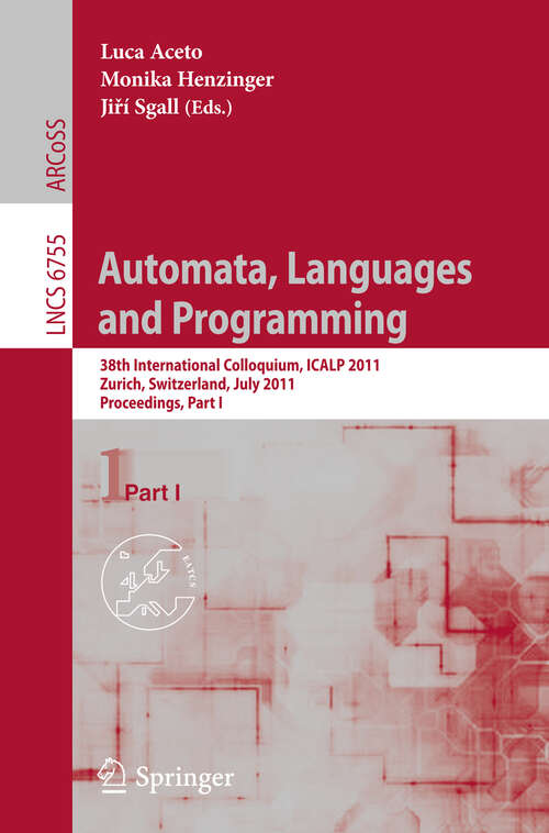 Book cover of Automata, Languages and Programming: 38th International Colloquium, ICALP 2011, Zurich, Switzerland, July 4-8, 2011. Proceedings, Part I (2011) (Lecture Notes in Computer Science #6755)