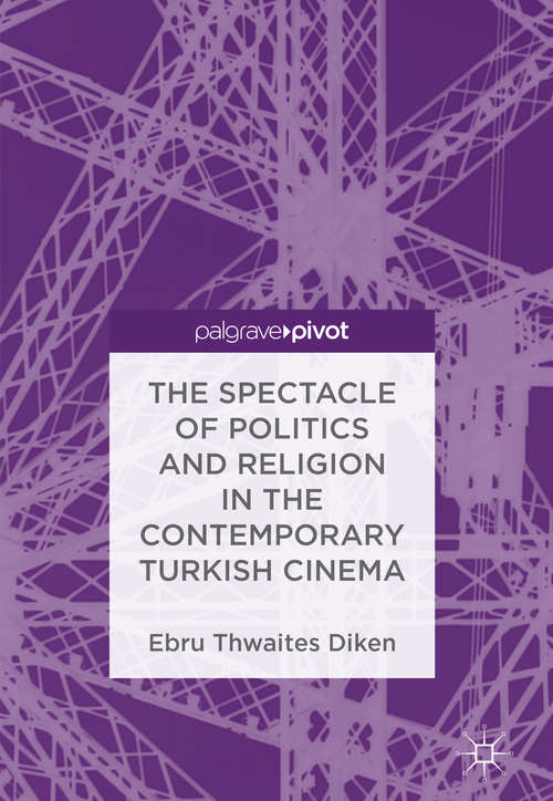 Book cover of The Spectacle of Politics and Religion in the Contemporary Turkish Cinema