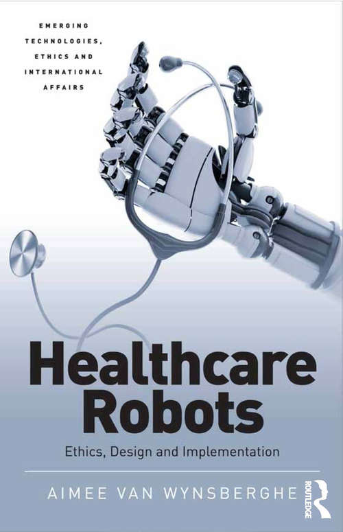Book cover of Healthcare Robots: Ethics, Design and Implementation (Emerging Technologies, Ethics and International Affairs)