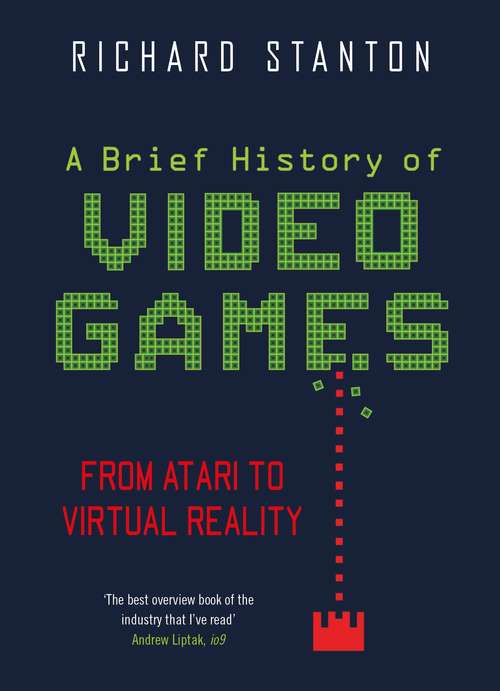 Book cover of A Brief History Of Video Games: From Atari to Virtual Reality (Brief Histories)