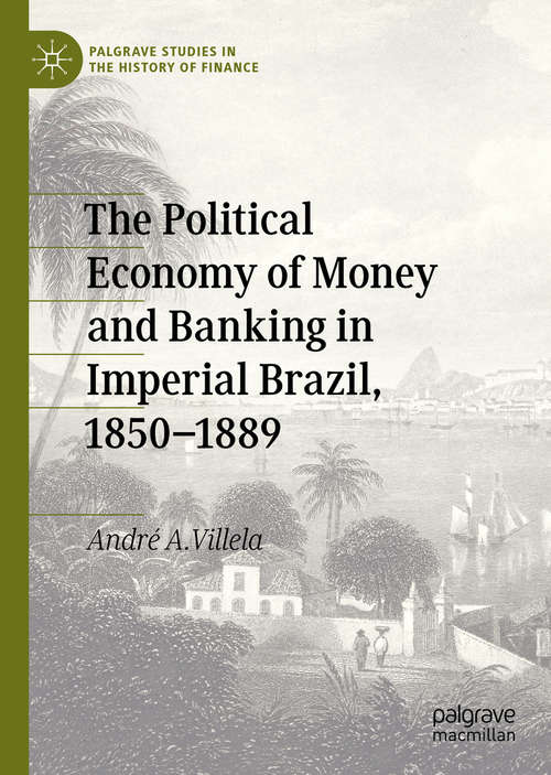 Book cover of The Political Economy of Money and Banking in Imperial Brazil, 1850–1889 (1st ed. 2020) (Palgrave Studies in the History of Finance)