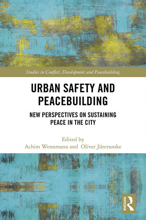 Book cover of Urban Safety and Peacebuilding: New Perspectives on Sustaining Peace in the City (Studies in Conflict, Development and Peacebuilding)