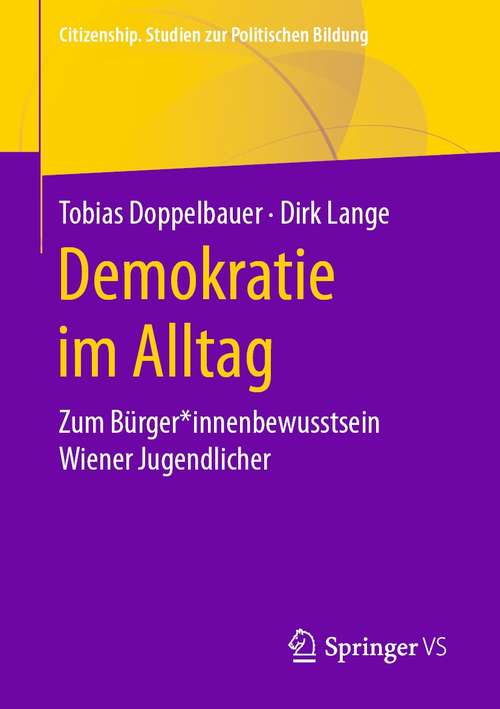 Book cover of Demokratie im Alltag: Zum Bürger*innenbewusstsein Wiener Jugendlicher (1. Aufl. 2021) (Citizenship. Studien zur Politischen Bildung)
