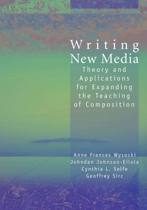 Book cover of Writing New Media: Theory and Applications for Expanding the Teaching of Composition