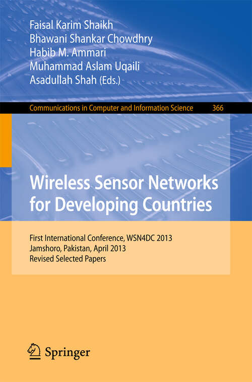 Book cover of Wireless Sensor Networks for Developing Countries: First International Conference, WSN4DC 2013, Jamshoro, Pakistan, April 24-26, 2013, Revised Selected Papers (2013) (Communications in Computer and Information Science #366)