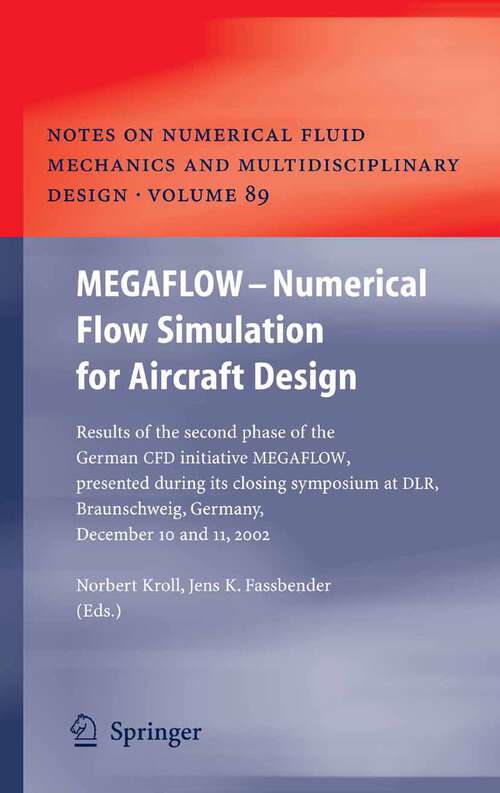 Book cover of MEGAFLOW - Numerical Flow Simulation for Aircraft Design: Results of the second phase of the German CFD initiative MEGAFLOW, presented during its closing symposium at DLR, Braunschweig, Germany, December 10 and 11, 2002 (2005) (Notes on Numerical Fluid Mechanics and Multidisciplinary Design #89)