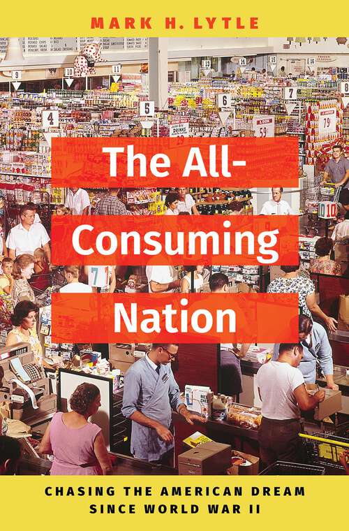 Book cover of The All-Consuming Nation: Chasing the American Dream Since World War II