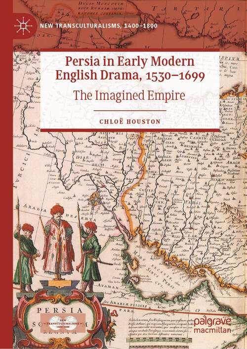Book cover of Persia in Early Modern English Drama, 1530–1699: The Imagined Empire (1st ed. 2023) (New Transculturalisms, 1400–1800)