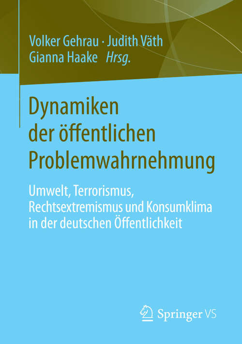Book cover of Dynamiken der öffentlichen Problemwahrnehmung: Umwelt, Terrorismus, Rechtsextremismus und Konsumklima in der deutschen Öffentlichkeit (2014)