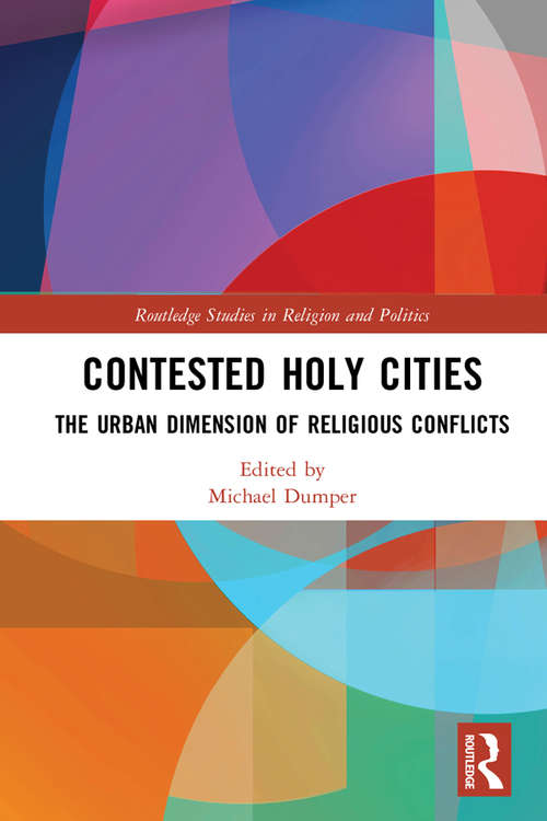 Book cover of Contested Holy Cities: The Urban Dimension of Religious Conflicts (Routledge Studies in Religion and Politics)