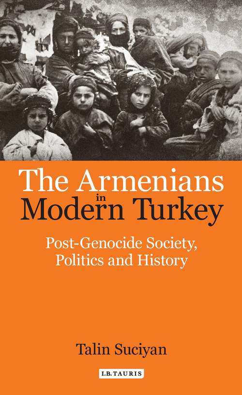 Book cover of The Armenians in Modern Turkey: Post-Genocide Society, Politics and History (Library of Ottoman Studies)
