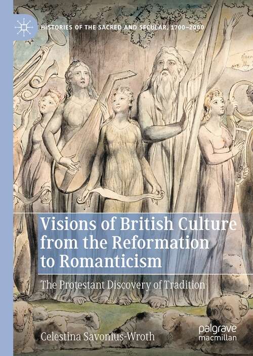 Book cover of Visions of British Culture from the Reformation to Romanticism: The Protestant Discovery of Tradition (1st ed. 2022) (Histories of the Sacred and Secular, 1700–2000)