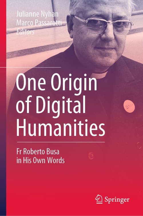 Book cover of One Origin of Digital Humanities: Fr Roberto Busa in His Own Words (1st ed. 2019)