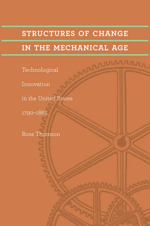 Book cover of Structures of Change in the Mechanical Age: Technological Innovation in the United States, 1790–1865 (Johns Hopkins Studies in the History of Technology)