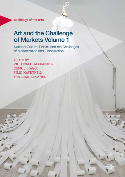Book cover of Art and the Challenge of Markets Volume 1: National Cultural Politics and the Challenges of Marketization and Globalization (1st ed. 2018) (Sociology of the Arts)