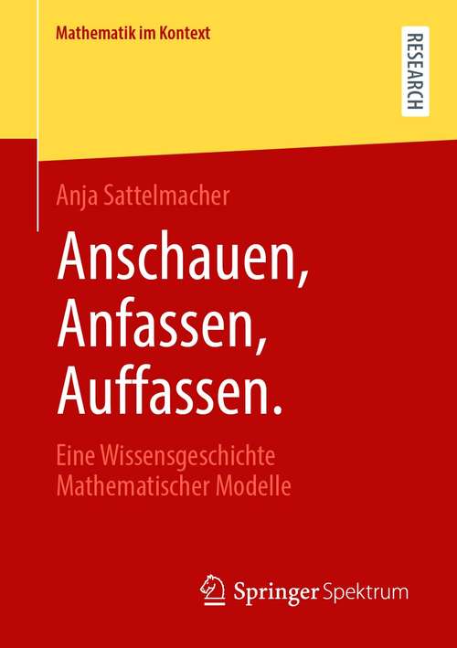 Book cover of Anschauen, Anfassen, Auffassen.: Eine Wissensgeschichte Mathematischer Modelle (1. Aufl. 2021) (Mathematik im Kontext)