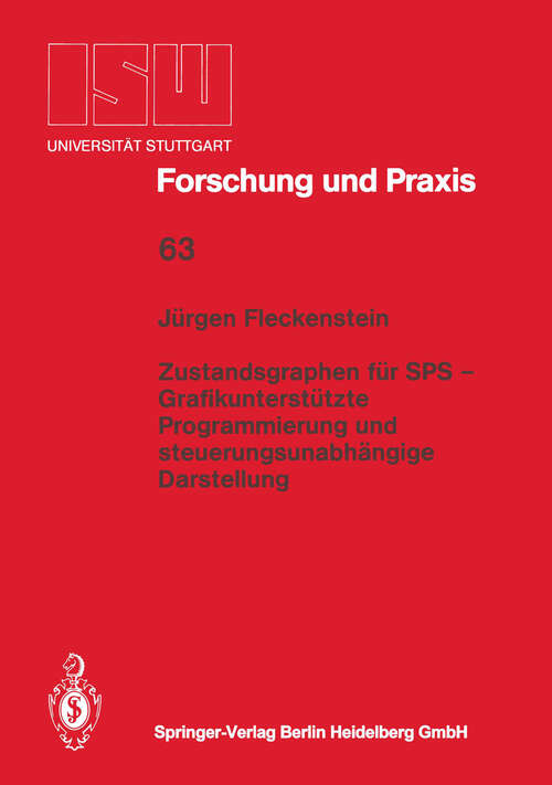 Book cover of Zustandsgraphen für SPS — Grafikunterstützte Programmierung und steuerungsunabhängige Darstellung (1987) (ISW Forschung und Praxis #63)