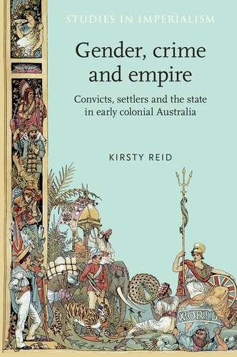 Book cover of Gender, crime and empire: Convicts, settlers and the state in early colonial Australia (Studies in Imperialism #69)