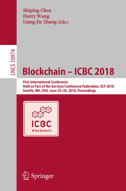 Book cover of Blockchain – ICBC 2018: First International Conference, Held as Part of the Services Conference Federation, SCF 2018, Seattle, WA, USA, June 25-30, 2018, Proceedings (Lecture Notes in Computer Science #10974)