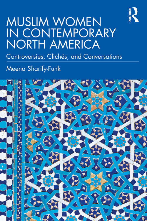 Book cover of Muslim Women in Contemporary North America: Controversies, Clichés, and Conversations