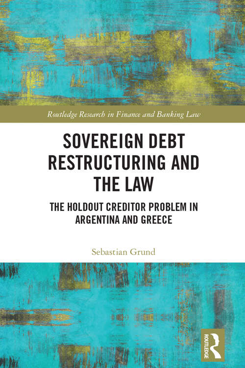 Book cover of Sovereign Debt Restructuring and the Law: The Holdout Creditor Problem in Argentina and Greece (Routledge Research in Finance and Banking Law)
