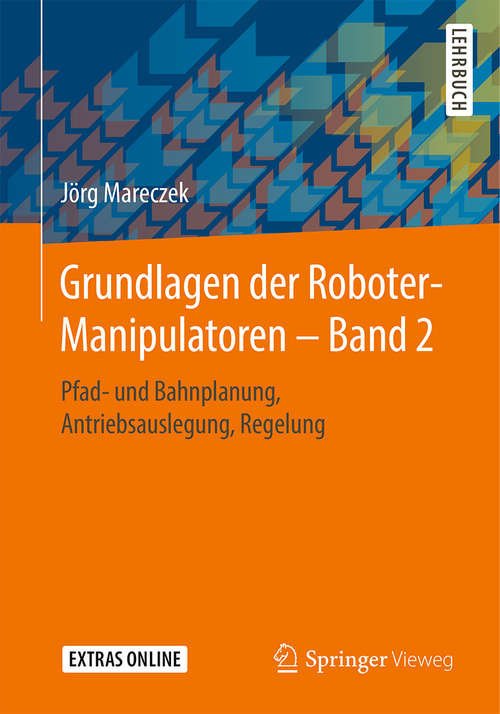 Book cover of Grundlagen der Roboter-Manipulatoren – Band 2: Pfad- und Bahnplanung, Antriebsauslegung, Regelung (1. Aufl. 2020)