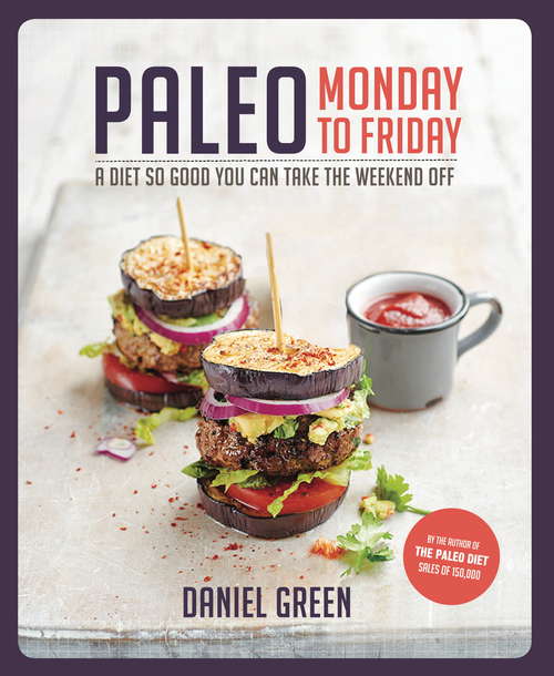 Book cover of Paleo Monday to Friday: A Diet So Good You Can Take The Weekend Off