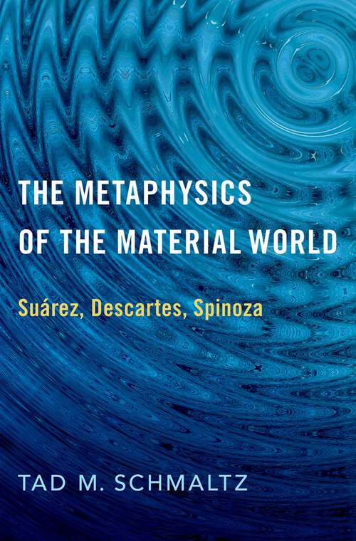 Book cover of The Metaphysics of the Material World: Suárez, Descartes, Spinoza