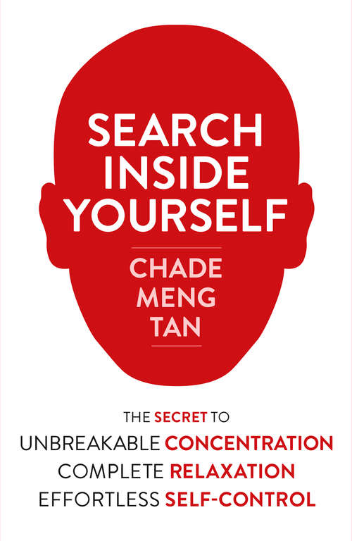 Book cover of Search Inside Yourself: The Secret To Unbreakable Concentration - Complete Relaxation - Effortless Self-control (ePub edition)