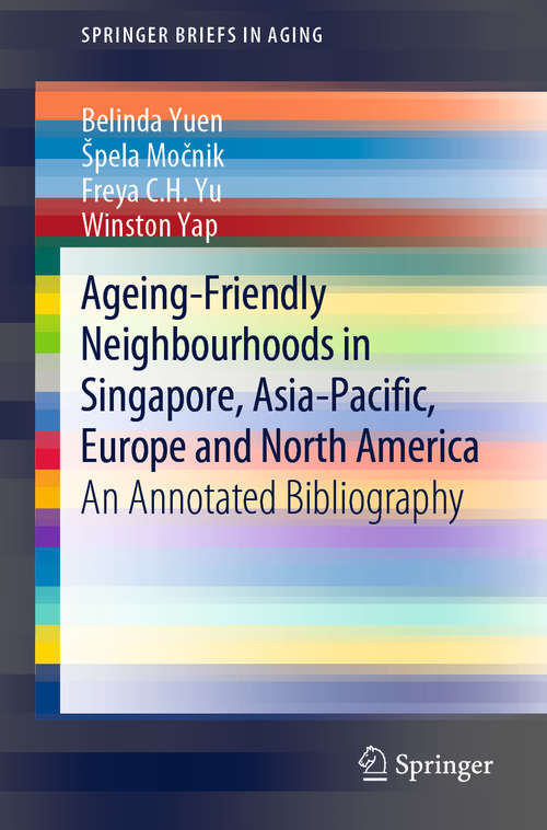 Book cover of Ageing-Friendly Neighbourhoods in Singapore, Asia-Pacific, Europe and North America: An Annotated Bibliography (1st ed. 2020) (SpringerBriefs in Aging)