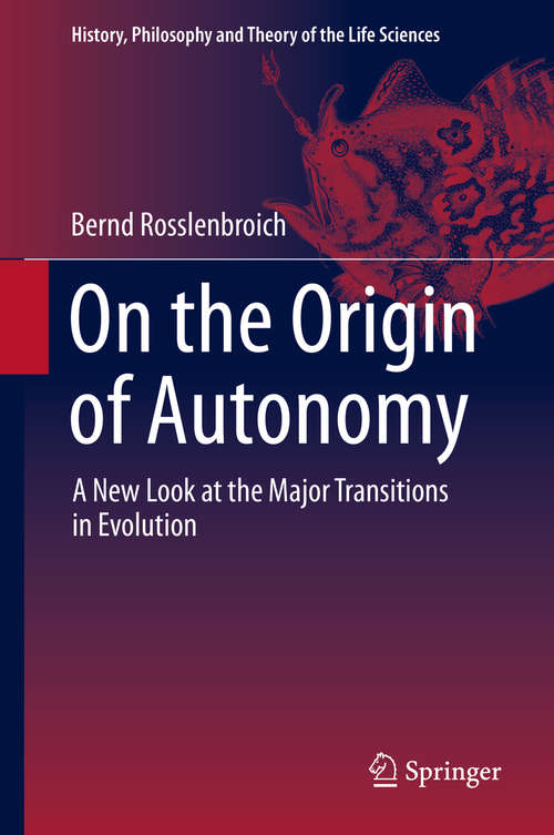 Book cover of On the Origin of Autonomy: A New Look at the Major Transitions in Evolution (2014) (History, Philosophy and Theory of the Life Sciences #5)