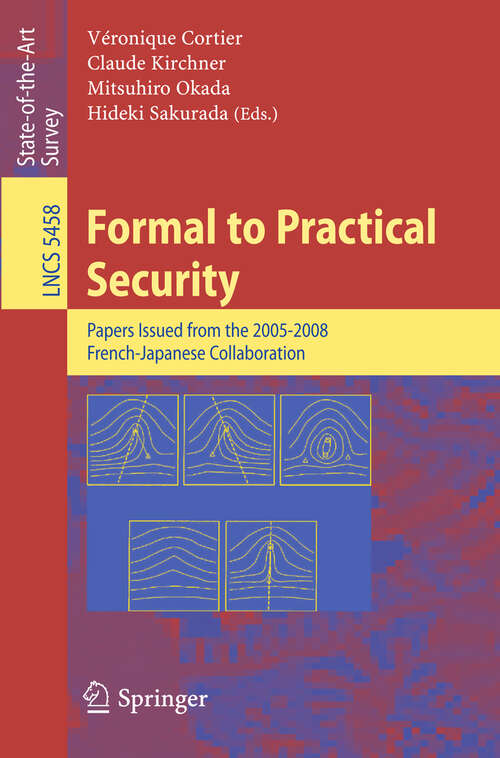 Book cover of Formal to Practical Security: Papers Issued from the 2005-2008 French-Japanese Collaboration (2009) (Lecture Notes in Computer Science #5458)