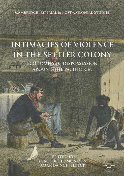 Book cover of Intimacies of Violence in the Settler Colony: Economies of Dispossession around the Pacific Rim (Cambridge Imperial and Post-Colonial Studies Series)